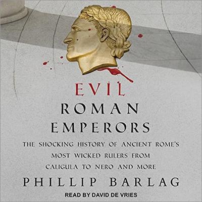 Evil Roman Emperors: The Shocking History of Ancient Rome's Most Wicked Rulers from Caligula to Nero and More [Audiobook]