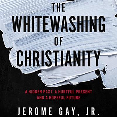 The Whitewashing of Christianity A Hidden Past, a Hurtful Present, and a Hopeful Future [Audiobook]