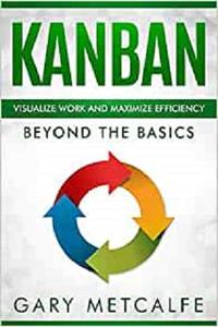 Kanban Visualize Work and Maximize Efficiency Beyond the Basics