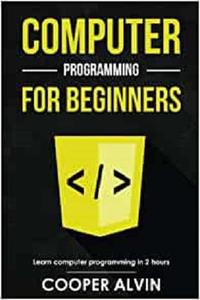Computer Programming For Beginners Learn The Basics of Java, SQL, C, C++, C#, Python, HTML, CSS and Javascript