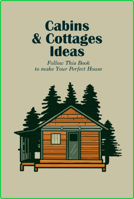 Cabins & Cottages Ideas - Follow This Book to make Your Perfect House - Cabins & C...