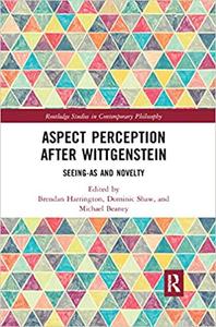 Aspect Perception after Wittgenstein Seeing-As and Novelty