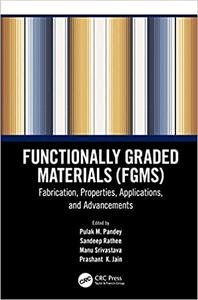 Functionally Graded Materials (FGMs): Fabrication, Properties, Applications, and Advancements