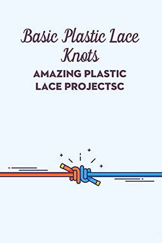 Basic Plastic Lace Knots: Amazing Plastic Lace Projects: DIY Plastic Laces