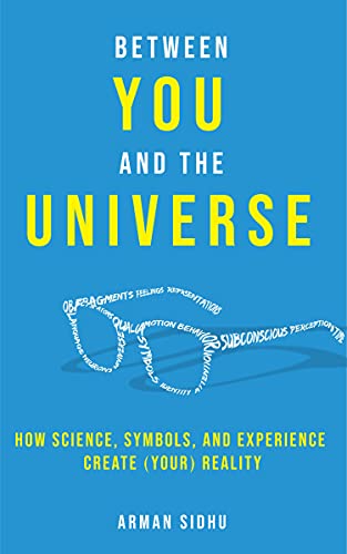 Between You and the Universe: How Science, Symbols, and Experience Create (Your) Reality