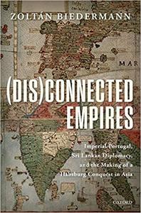 (Dis)connected Empires Imperial Portugal, Sri Lankan Diplomacy, and the Making of a Habsburg Conquest in Asia