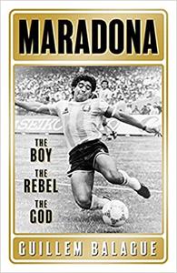 Maradona The Boy. The Rebel. The God