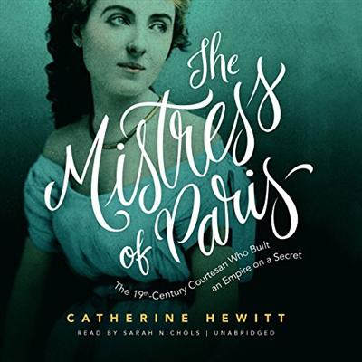 The Mistress of Paris: The 19th Century Courtesan Who Built an Empire on a Secret [Audiobook]