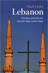 Lebanon The Rise and Fall of a Secular State under Siege