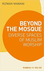 Beyond the Mosque Diverse Spaces of Muslim Worship