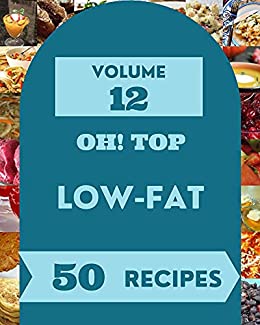 Oh! Top 50 Low Fat Recipes Volume 12: Enjoy Everyday With Low Fat Cookbook