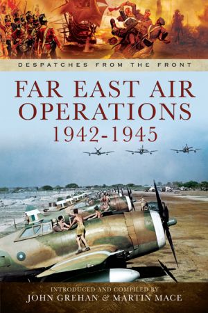 Far East Air Operations, 1942-1945 (Despatches From the Front)