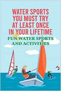 Water Sports You Must Try at Least Once in Your Lifetime Fun Water Sports and Activities Water Sports