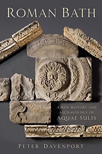 Roman Bath A New History and Archaeology of Aquae Sulis