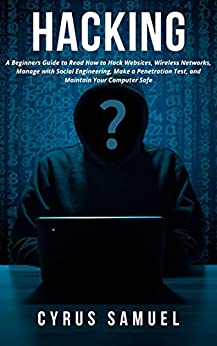 Hacking A Beginners Guide to Read How to Hack Websites, Wireless Networks, Manage with Social Engineering