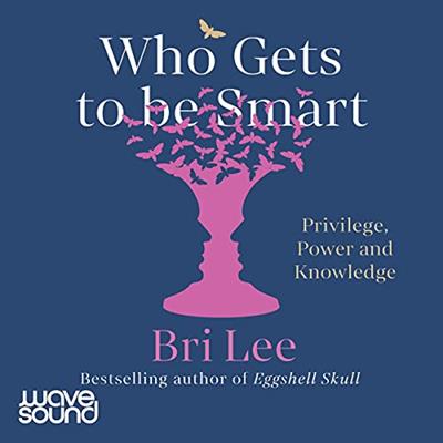 Who Gets to Be Smart Privilege, Power and Knowledge [Audiobook]