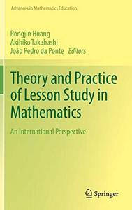 Theory and Practice of Lesson Study in Mathematics An International Perspective