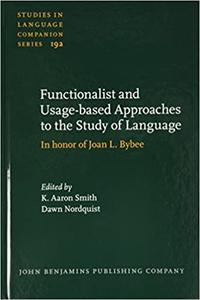 Functionalist and Usage-based Approaches to the Study of Language In honor of Joan L. Bybee