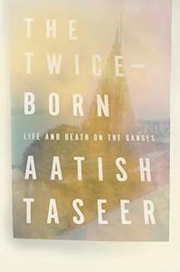 The Twice-Born Life and Death on the Ganges