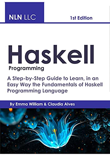 Haskell Programming A Step-by-Step Guide to Learn, in an Easy Way the Fundamentals of Haskell Programming Language 1st Edition