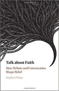 Talk about Faith How Debate and Conversation Shape Belief