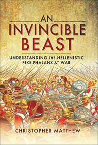 An Invincible Beast Understanding the Hellenistic Pike Phalanx in Action