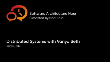 O’REILLY – Software Architecture Hour With Neal Ford Distributed Systems With Vanya Seth