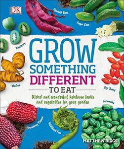 Grow Something Different to Eat Weird and wonderful heirloom fruits and vegetables for your garden