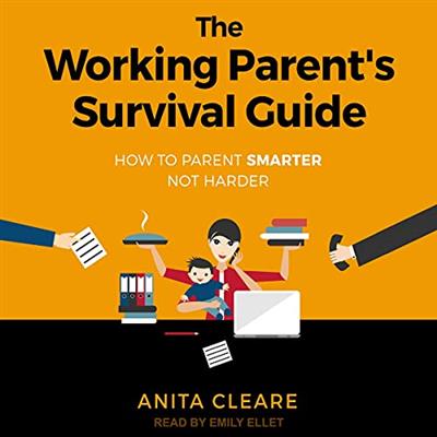 The Working Parent's Survival Guide How to Parent Smarter Not Harder  [Audiobook]