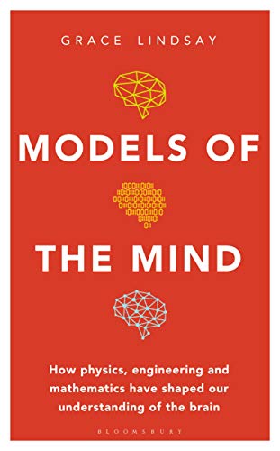 Models of the Mind How Physics, Engineering and Mathematics Have Shaped Our Understanding of the Brain