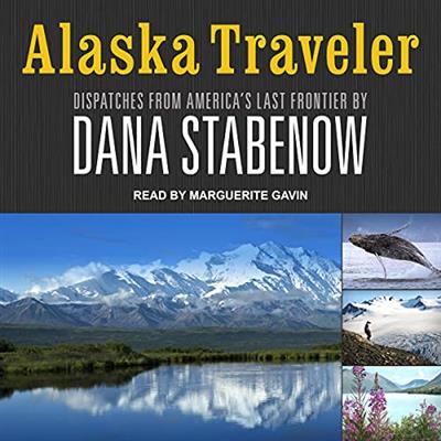 Alaska Traveler Dispatches from America's Last Frontier [Audiobook]