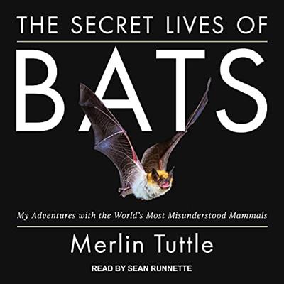 The Secret Lives of Bats My Adventures with the World's Most Misunderstood Mammals [Audiobook]