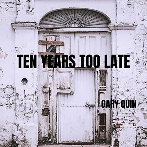 Gary Quin - Ten Years Too Late 2021