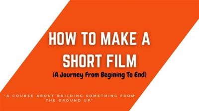 Skillshare - How To Make A Short Film (A Journey From Begining To End)
