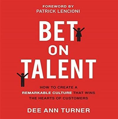 Bet on Talent How to Create a Remarkable Culture That Wins the Hearts of Customers [Audiobook]
