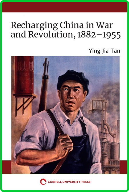 Recharging China in War and Revolution, 1882 - 1955