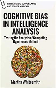 Cognitive Bias in Intelligence Analysis Testing the Analysis of Competing Hypotheses Method