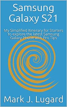 Samsung Galaxy S21 My Simplified Itinerary for Starters to explore the latest Samsung Galaxy Phone with Pro Tips
