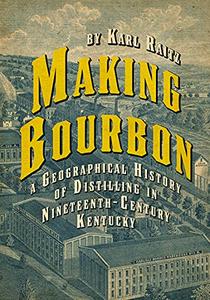 Making Bourbon A Geographical History of Distilling in Nineteenth-Century Kentucky