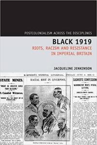 Black 1919 Riots, Racism and Resistance in Imperial Britain (Postcolonialism Across the Disciplines)