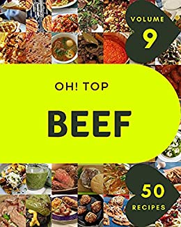 Oh! Top 50 Beef Recipes Volume 9 A Beef Cookbook for Your Gathering