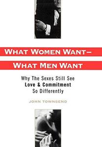 What Women Want-What Men Want  Why the Sexes Still See Love and Commitment So Differently