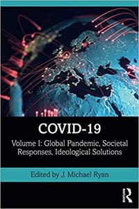 COVID-19 Volume I Global Pandemic, Societal Responses, Ideological Solutions