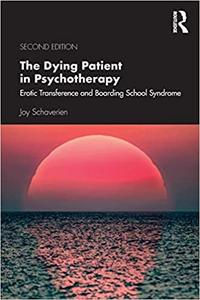 The Dying Patient in Psychotherapy Erotic Transference and Boarding School Syndrome, 2nd edition