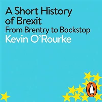 A Short History of Brexit From Brentry to Backstop [Audiobook]