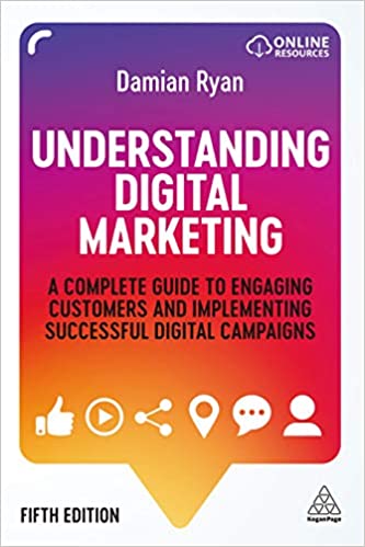 Understanding Digital Marketing A Complete Guide to Engaging Customers and Implementing Successful Digital Campaigns, 5e