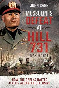 Mussolini's Defeat at Hill 731, March 1941 How the Greeks Halted Italy's Albanian Offensive