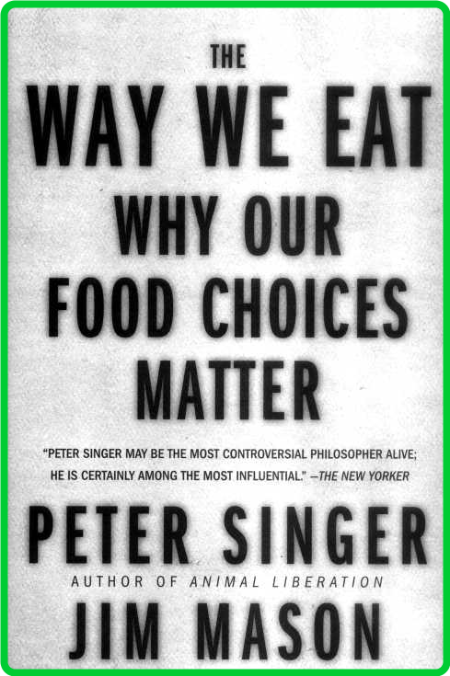 The Way We Eat  Why Our Food Choices Matter by Peter Singer