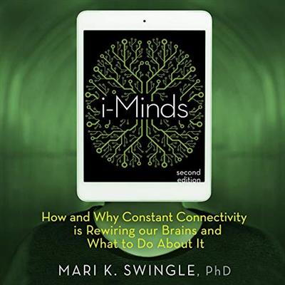 i-Minds - Second Edition How and Why Constant Connectivity Is Rewiring Our Brains and What to Do About It [Audiobook]