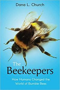 The Beekeepers How Humans Changed the World of Bumble Bees